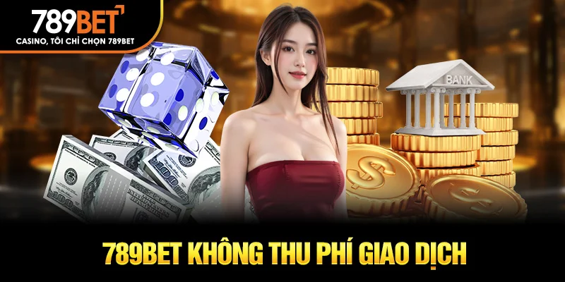 789Bet không thu phí giao dịch