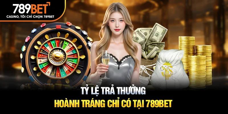 Tỷ lệ trả thưởng hoành tráng có tại 789Bet